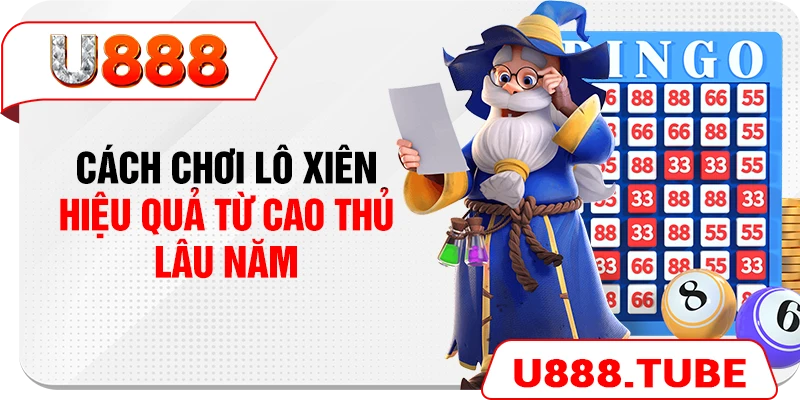 Cách chơi lô xiên hiệu quả từ cao thủ lâu năm